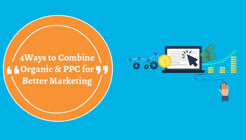 4 Ways to Combine Organic & PPC for Better Marketing